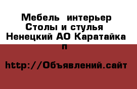 Мебель, интерьер Столы и стулья. Ненецкий АО,Каратайка п.